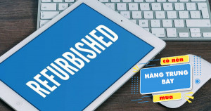 Tìm hiểu hàng Refurbished, Pre-Owned, Open-Box là gì?