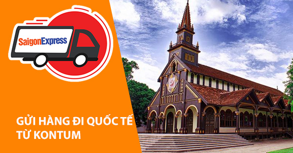 Dịch vụ gửi hàng hóa từ Kontum đi Mỹ - Úc - Âu - Canada - Châu Âu - Hàn - Nhật