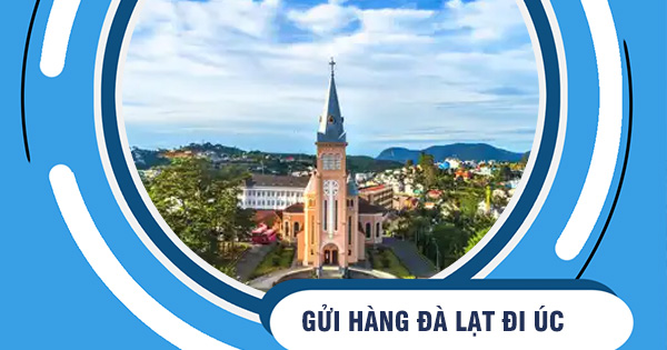 Dịch vụ gửi hàng từ Đà Lạt đi Úc