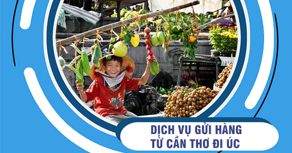 Dịch vụ vận chuyển hàng đi Úc từ Cần Thơ