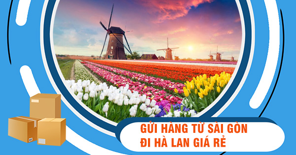 Dịch vụ gửi hàng từ Sài Gòn đi Hà Lan