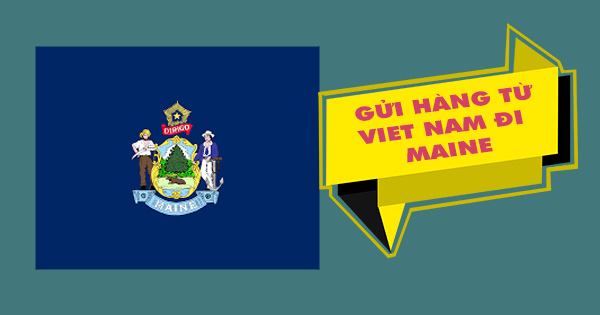 Dịch vụ gửi hàng từ Việt Nam đi Maine